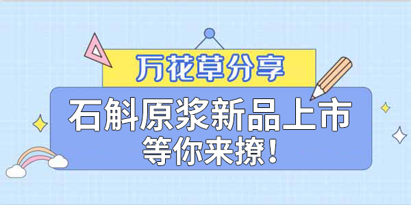 健康食品賽道再添新星，萬(wàn)花草石斛原漿煥新上市